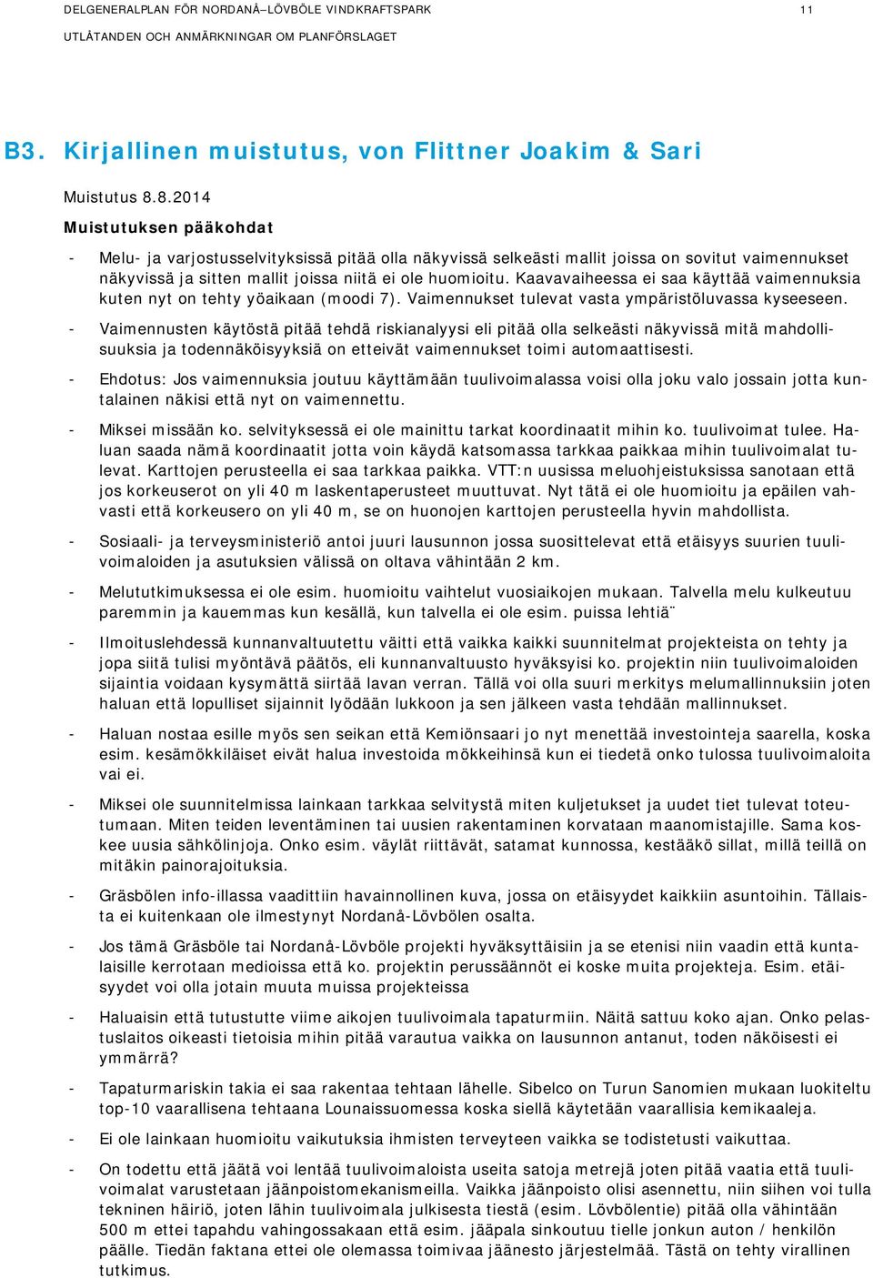 Kaavavaiheessa ei saa käyttää vaimennuksia kuten nyt on tehty yöaikaan (moodi 7). Vaimennukset tulevat vasta ympäristöluvassa kyseeseen.