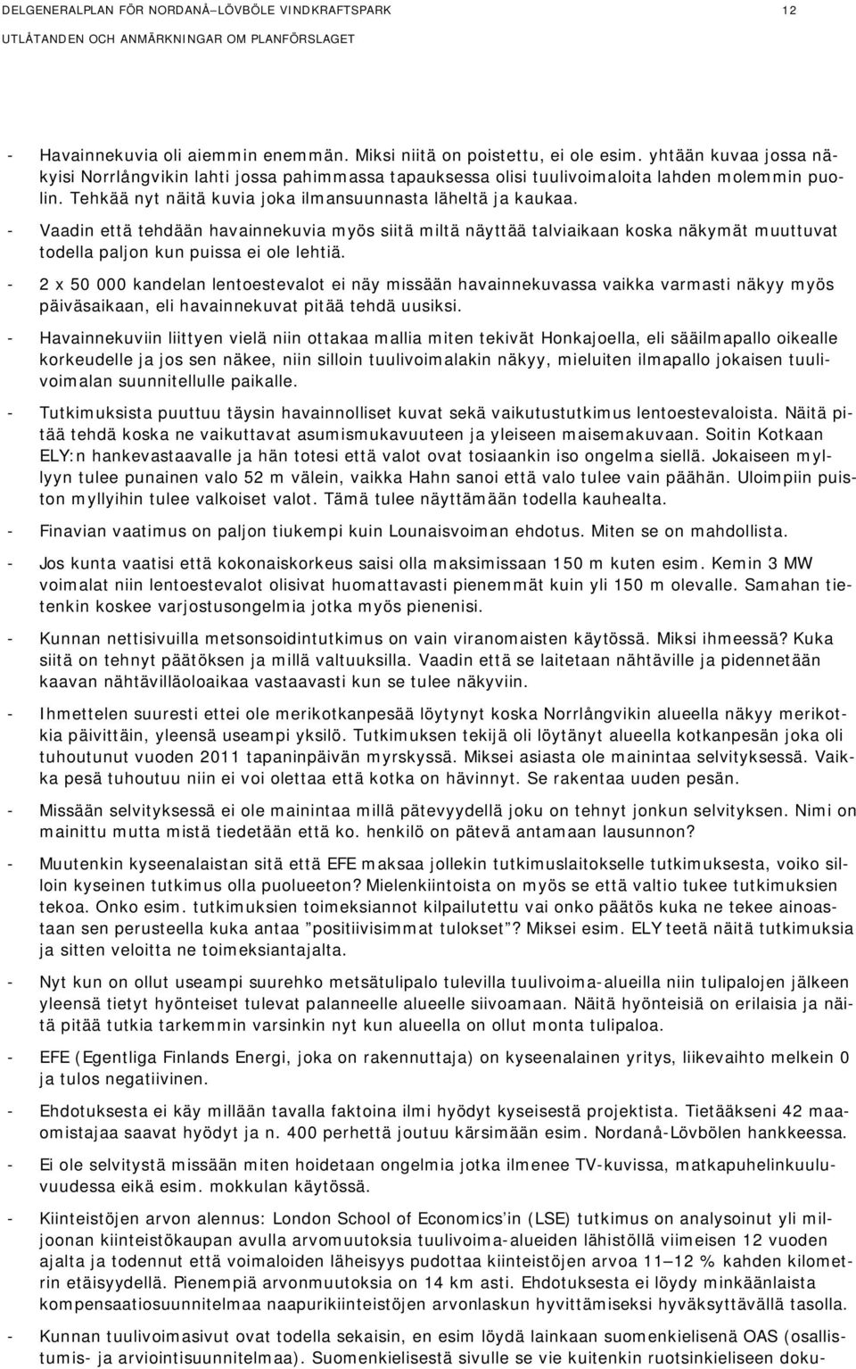 - Vaadin että tehdään havainnekuvia myös siitä miltä näyttää talviaikaan koska näkymät muuttuvat todella paljon kun puissa ei ole lehtiä.