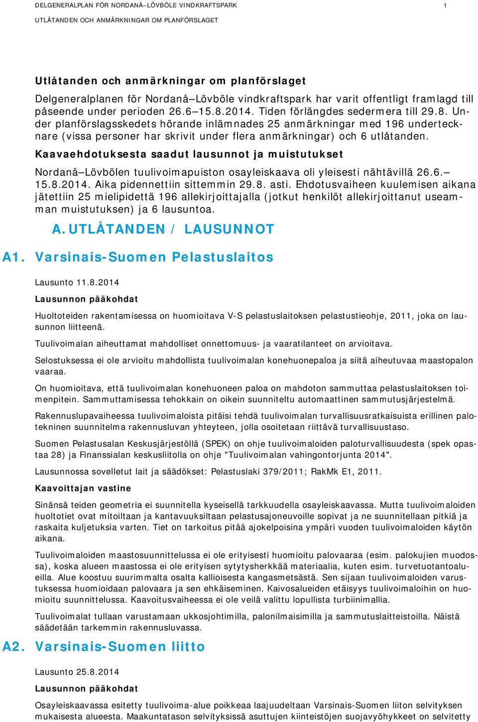 Kaavaehdotuksesta saadut lausunnot ja muistutukset Nordanå Lövbölen tuulivoimapuiston osayleiskaava oli yleisesti nähtävillä 26.6. 15.8.2014. Aika pidennettiin sittemmin 29.8. asti.