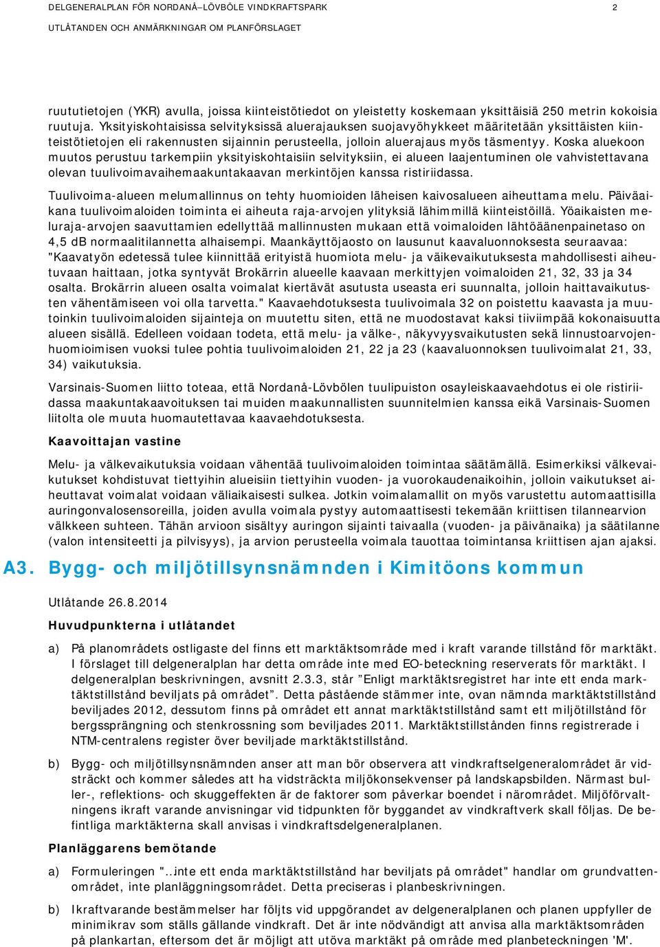 Koska aluekoon muutos perustuu tarkempiin yksityiskohtaisiin selvityksiin, ei alueen laajentuminen ole vahvistettavana olevan tuulivoimavaihemaakuntakaavan merkintöjen kanssa ristiriidassa.