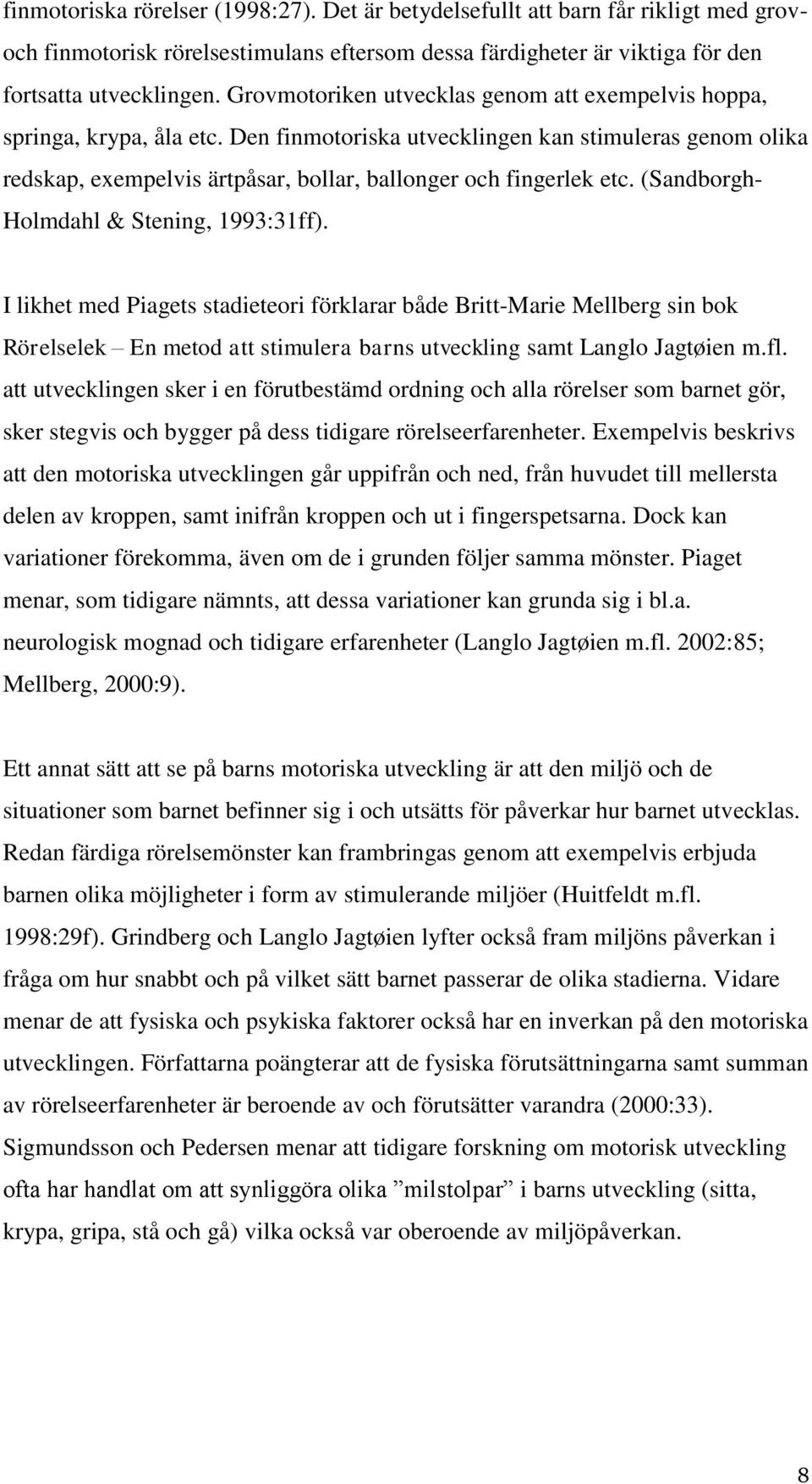 (Sandborgh- Holmdahl & Stening, 1993:31ff). I likhet med Piagets stadieteori förklarar både Britt-Marie Mellberg sin bok Rörelselek En metod att stimulera barns utveckling samt Langlo Jagtøien m.fl.