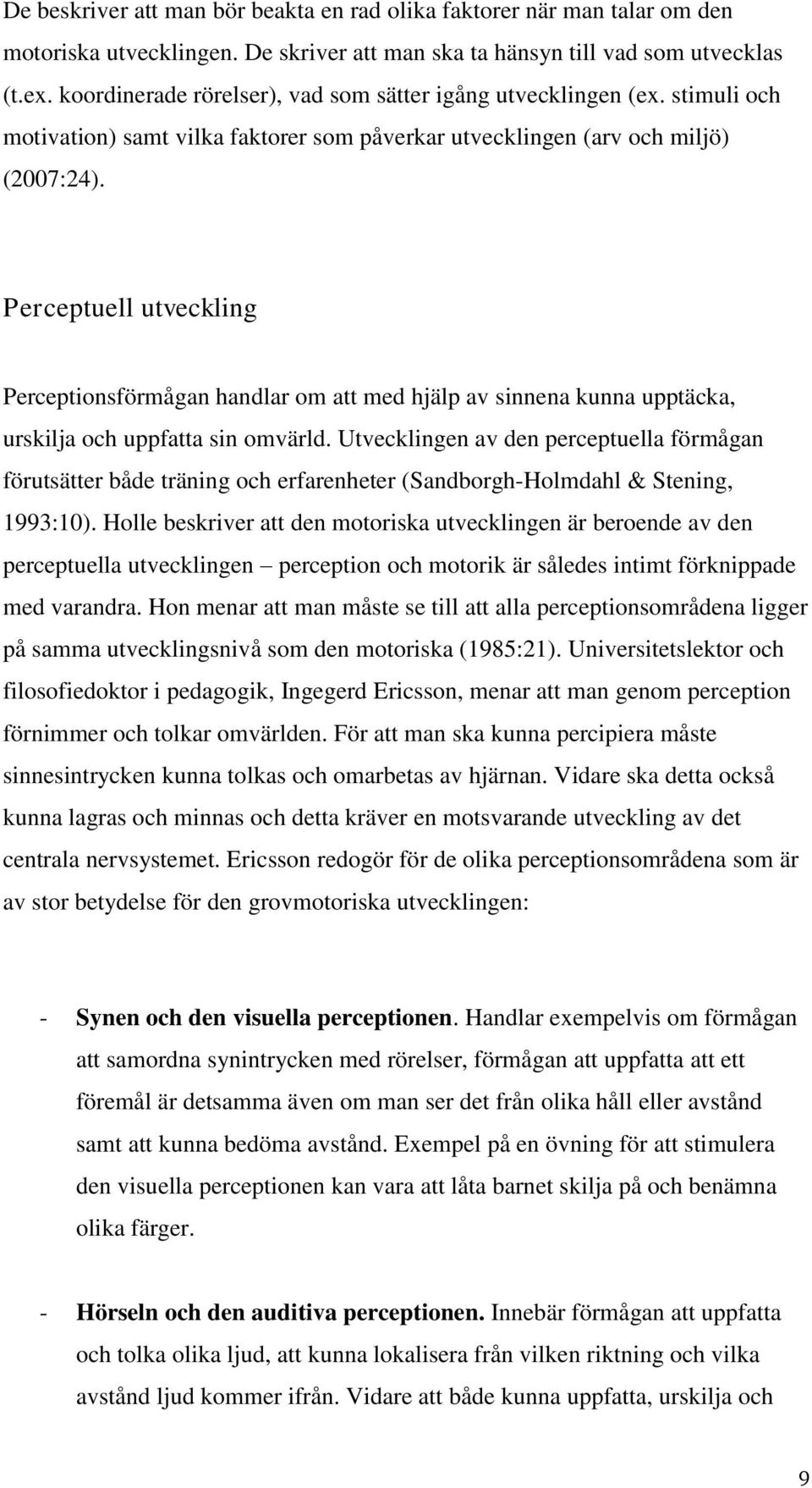 Perceptuell utveckling Perceptionsförmågan handlar om att med hjälp av sinnena kunna upptäcka, urskilja och uppfatta sin omvärld.