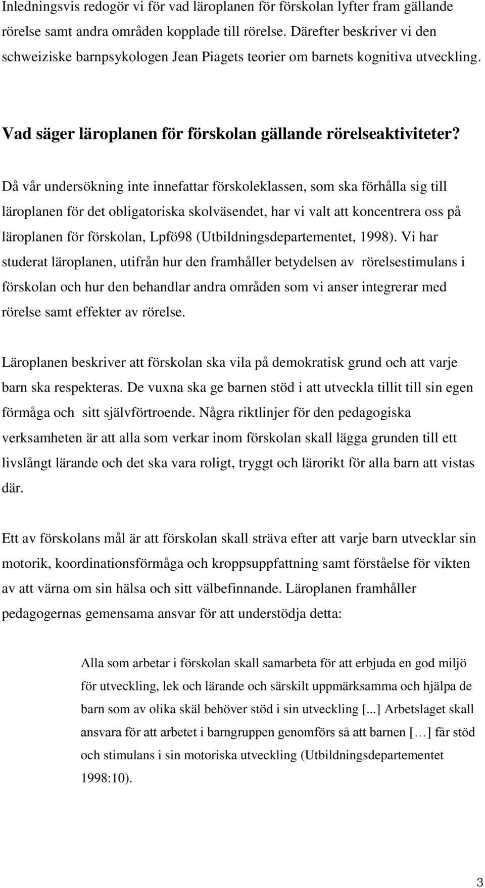 Då vår undersökning inte innefattar förskoleklassen, som ska förhålla sig till läroplanen för det obligatoriska skolväsendet, har vi valt att koncentrera oss på läroplanen för förskolan, Lpfö98