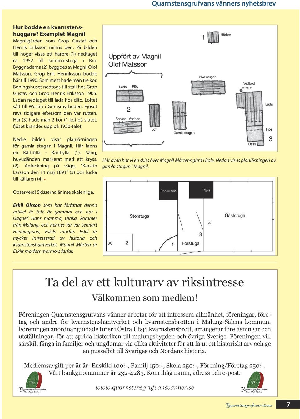 Boningshuset nedtogs till stall hos Grop Gustav och Grop Henrik Eriksson 1905. Ladan nedtaget till lada hos dito. Loftet sålt till Westin i Grimsmyrheden. Fjöset revs tidigare eftersom den var rutten.