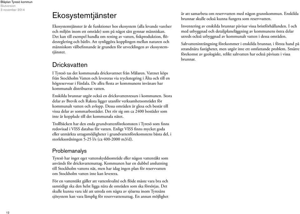 Att synliggöra kopplingen mellan naturen och människors välbefinnande är grunden för utvecklingen av ekosystemtjänster. Dricksvatten I Tyresö tas det kommunala dricksvattnet från Mälaren.