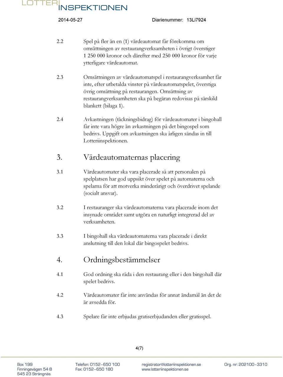 Omsättning av restaurangverksamheten ska på begäran redovisas på särskild blankett (bilaga 1). 2.