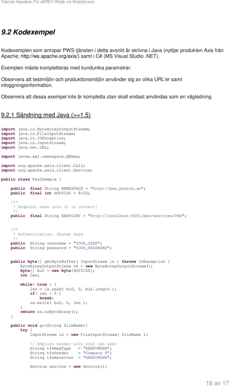 Observera att dessa exempel inte är kompletta utan skall endast användas som en vägledning. 9.2.1 Sändning med Java (>=1.5) import java.io.bytearrayoutputstream; import java.io.fileinputstream; import java.