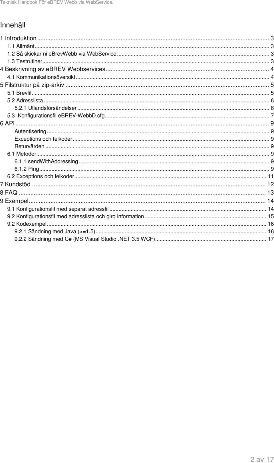 .. 9 Exceptions och felkoder... 9 Returvärden... 9 6.1 Metoder... 9 6.1.1 sendwithaddressing... 9 6.1.2 Ping... 9 6.2 Exceptions och felkoder... 11 7 Kundstöd... 12 8 FAQ... 13 9 Exempel... 14 9.