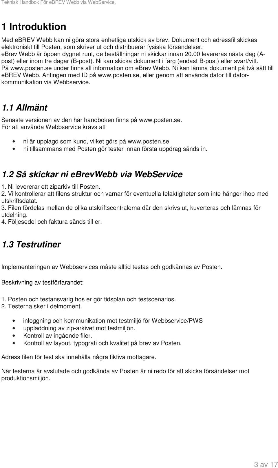 På www.posten.se under finns all information om ebrev Webb. Ni kan lämna dokument på två sätt till ebrev Webb. Antingen med ID på www.posten.se, eller genom att använda dator till datorkommunikation via Webbservice.