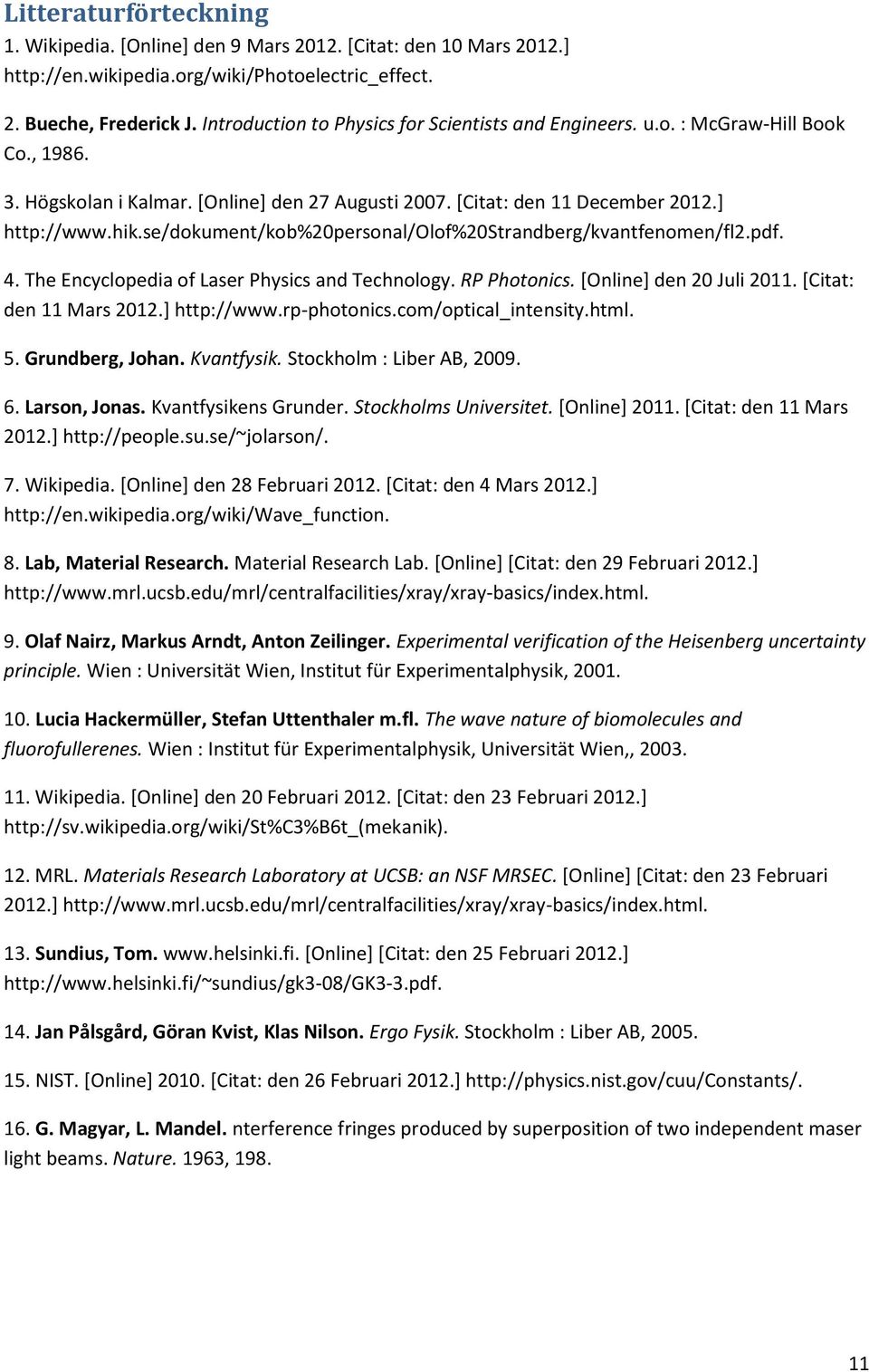 se/dokument/kob%20personal/olof%20strandberg/kvantfenomen/fl2.pdf. 4. The Encyclopedia of Laser Physics and Technology. RP Photonics. [Online] den 20 Juli 2011. [Citat: den 11 Mars 2012.] http://www.