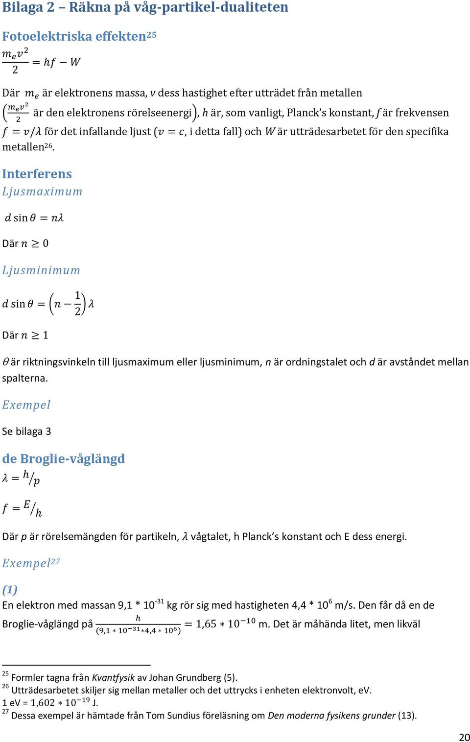 ljusminimum, n är ordningstalet och d är avståndet mellan spalterna. Exempel Se bilaga 3 de Broglie-våglängd Där p är rörelsemängden för partikeln, vågtalet, h Planck s konstant och E dess energi.