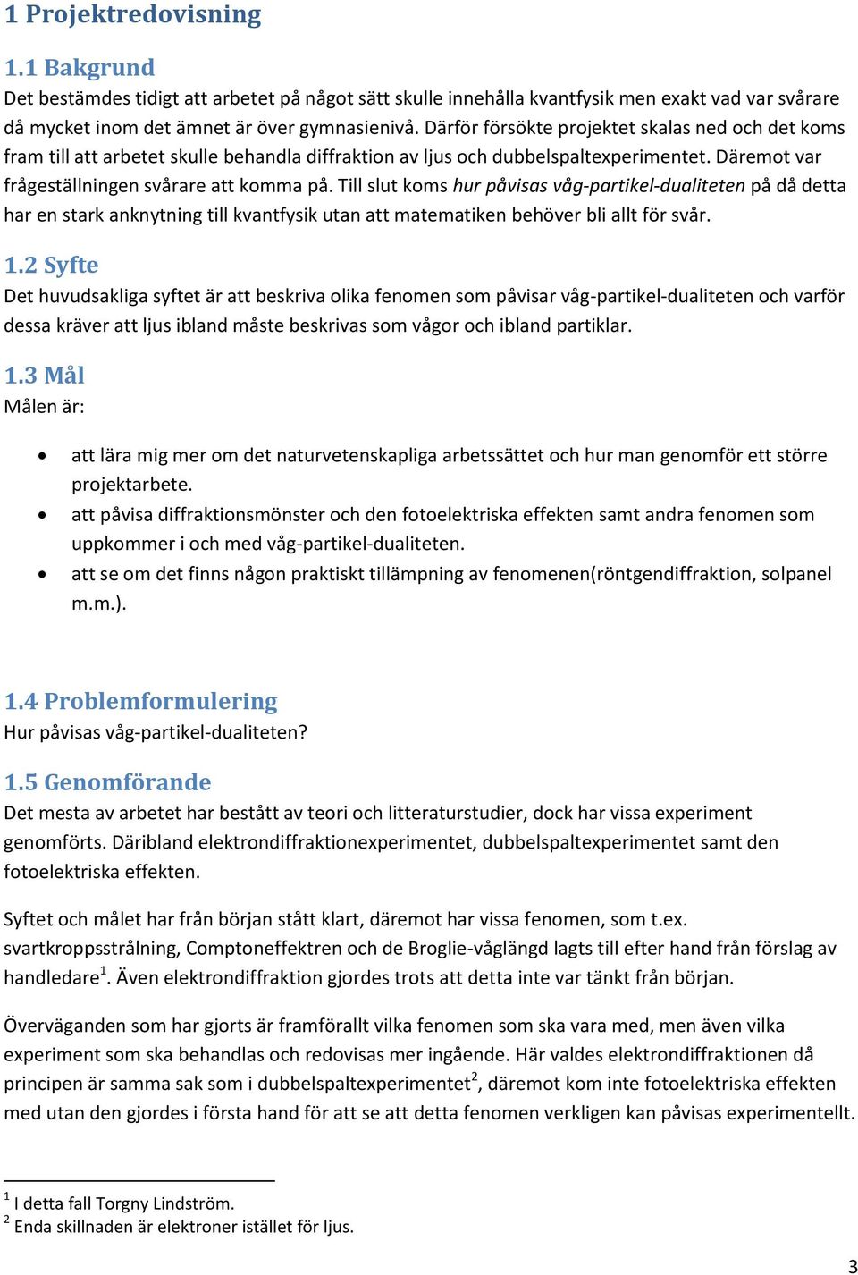 Till slut koms hur påvisas våg-partikel-dualiteten på då detta har en stark anknytning till kvantfysik utan att matematiken behöver bli allt för svår. 1.