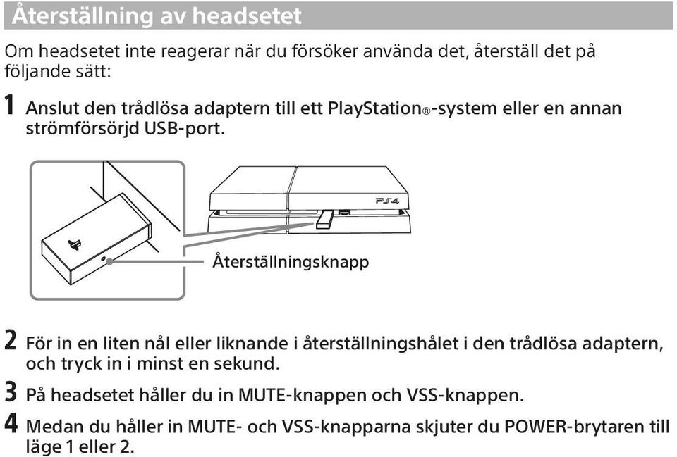 Återställningsknapp 2 För in en liten nål eller liknande i återställningshålet i den trådlösa adaptern, och tryck in i minst