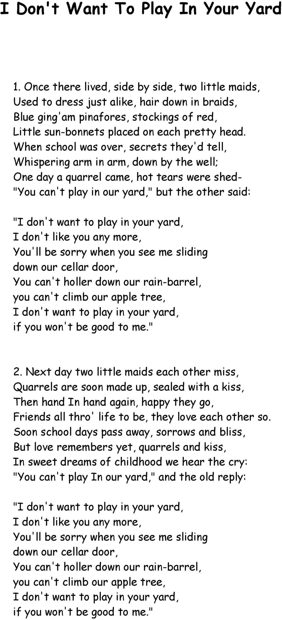 When school was over, secrets they'd tell, Whispering arm in arm, down by the well; One day a quarrel came, hot tears were shed- "You can't play in our yard," but the other said: "I don't want to