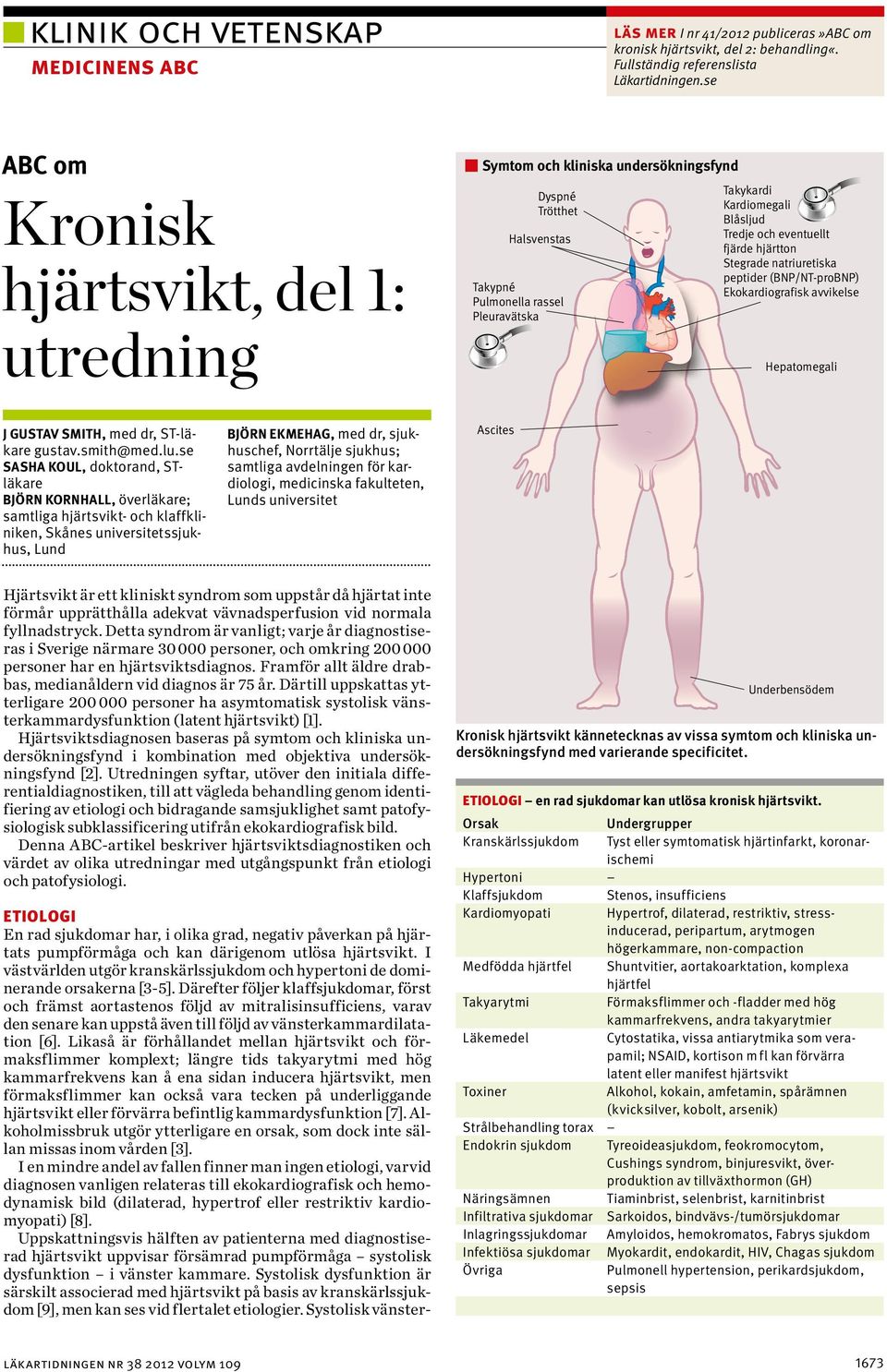 Därefter följer klaffsjukdomar, först och främst aortastenos följd av mitralisinsufficiens, varav den senare kan uppstå även till följd av vänsterkammardilatation [6].