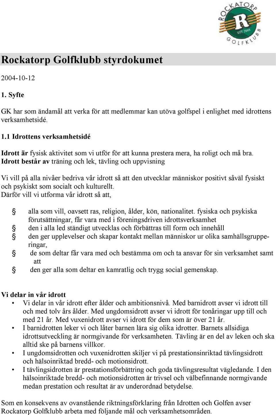 Därför vill vi utforma vår idrott så att, alla som vill, oavsett ras, religion, ålder, kön, nationalitet.