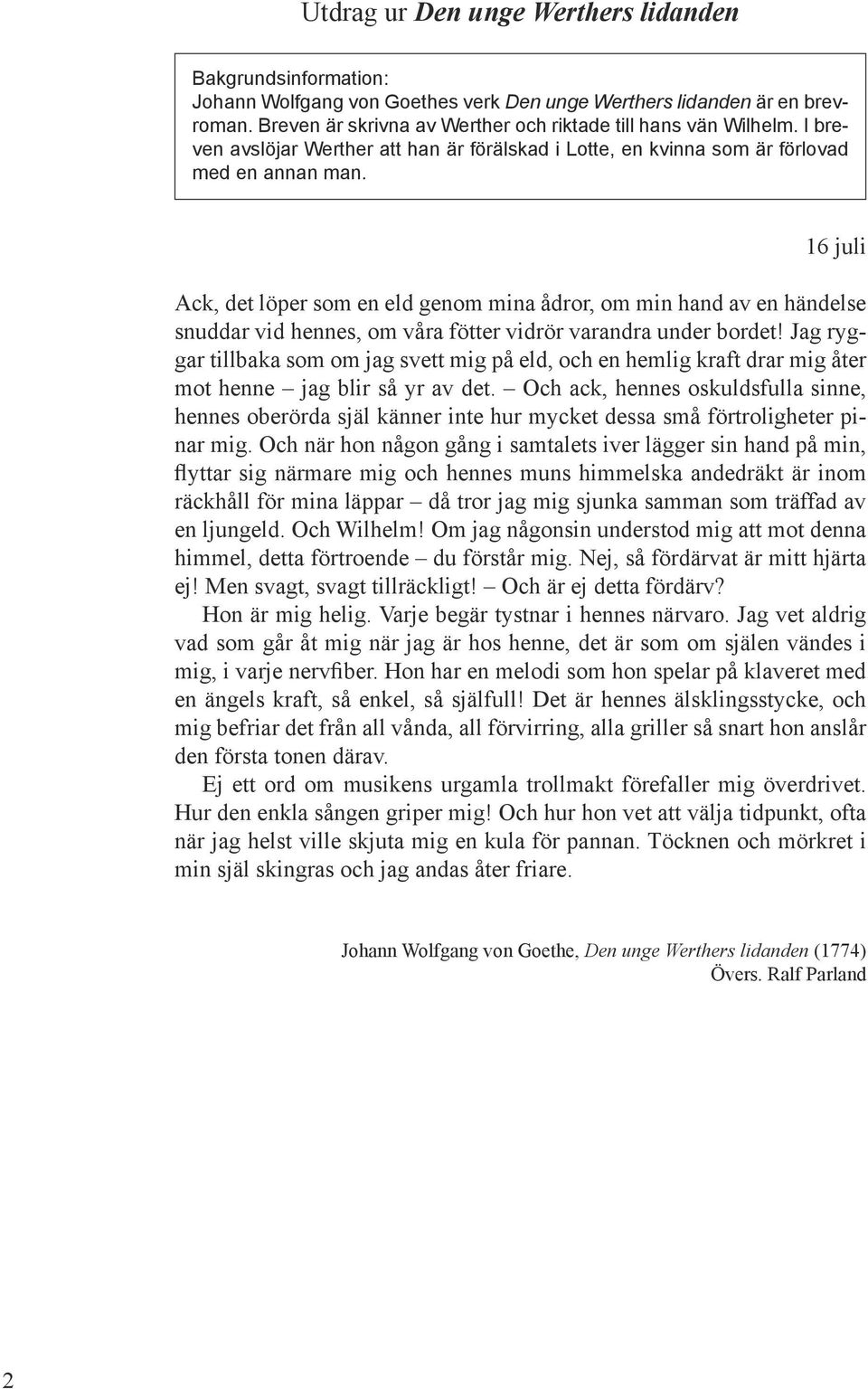 16 juli Ack, det löper som en eld genom mina ådror, om min hand av en händelse snuddar vid hennes, om våra fötter vidrör varandra under bordet!