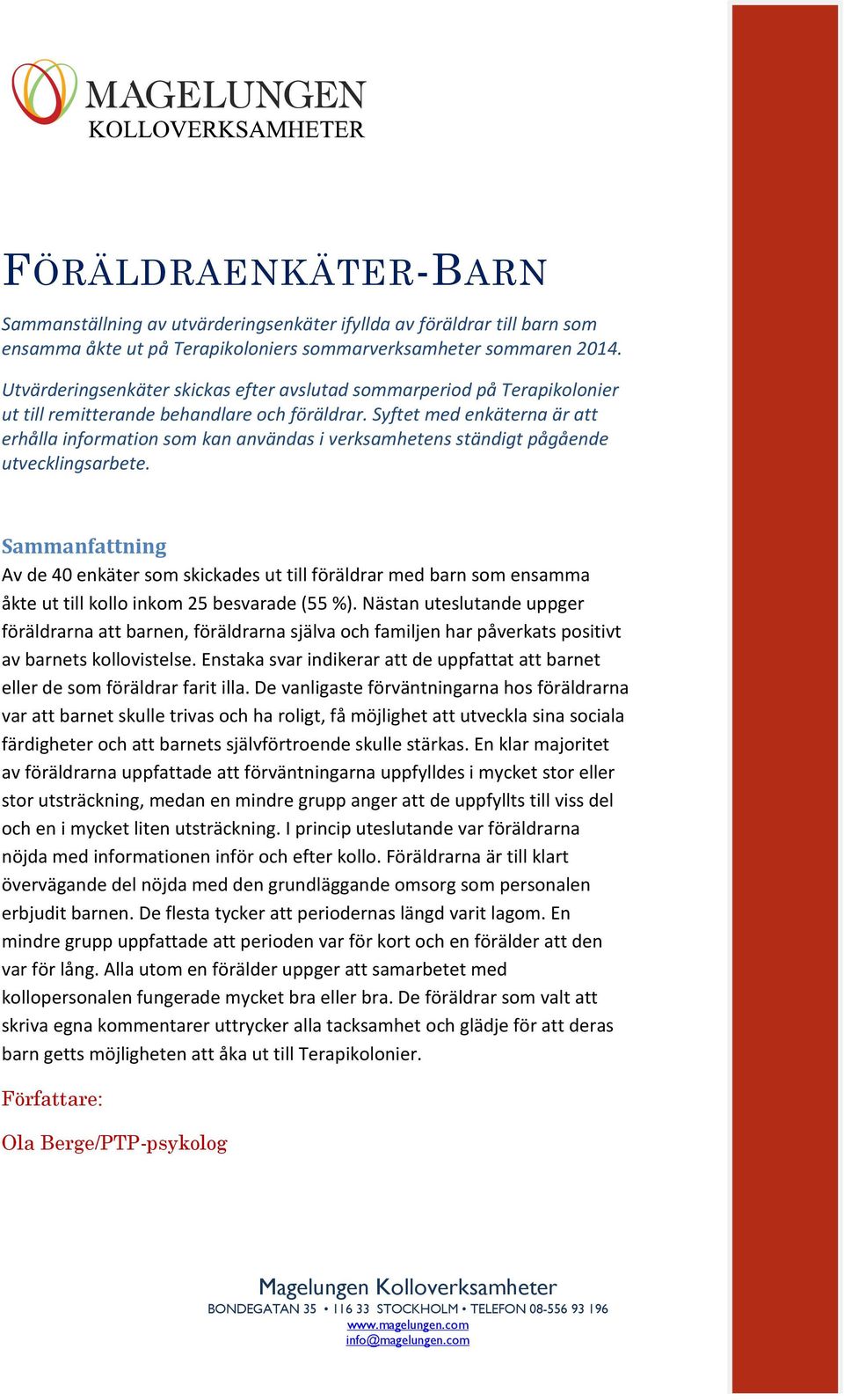Syftet med enkäterna är att erhålla information som kan användas i verksamhetens ständigt pågående utvecklingsarbete.