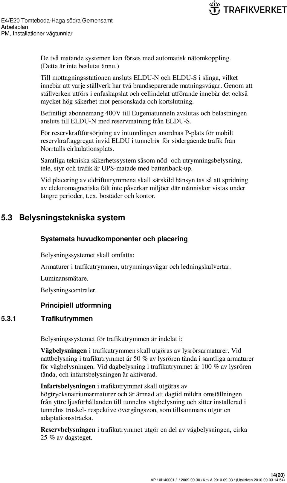 Genom att ställverken utförs i enfaskapslat och cellindelat utförande innebär det också mycket hög säkerhet mot personskada och kortslutning.