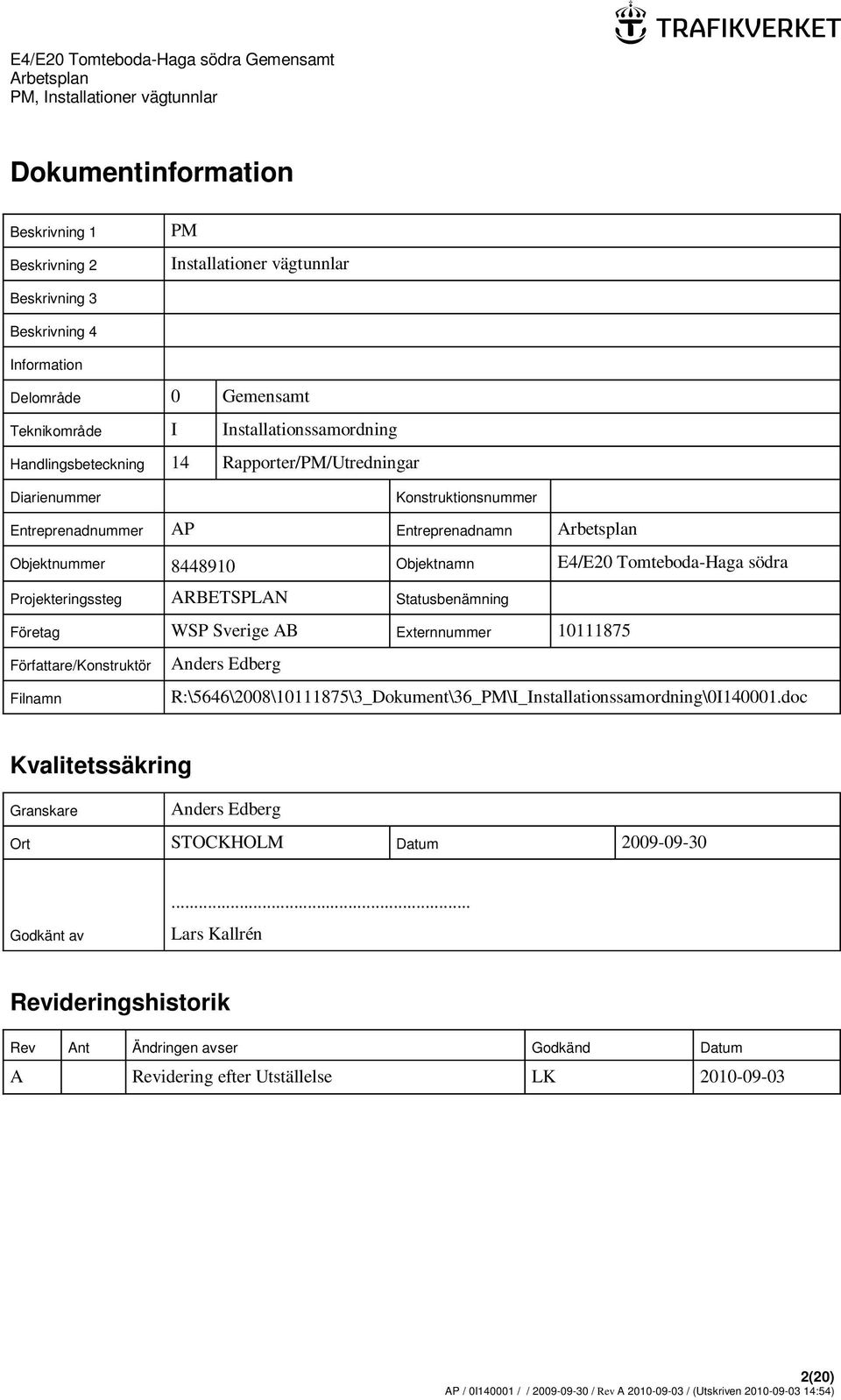 Projekteringssteg ARBETSPLAN Statusbenämning Företag WSP Sverige AB Externnummer 10111875 Författare/Konstruktör Filnamn Anders Edberg