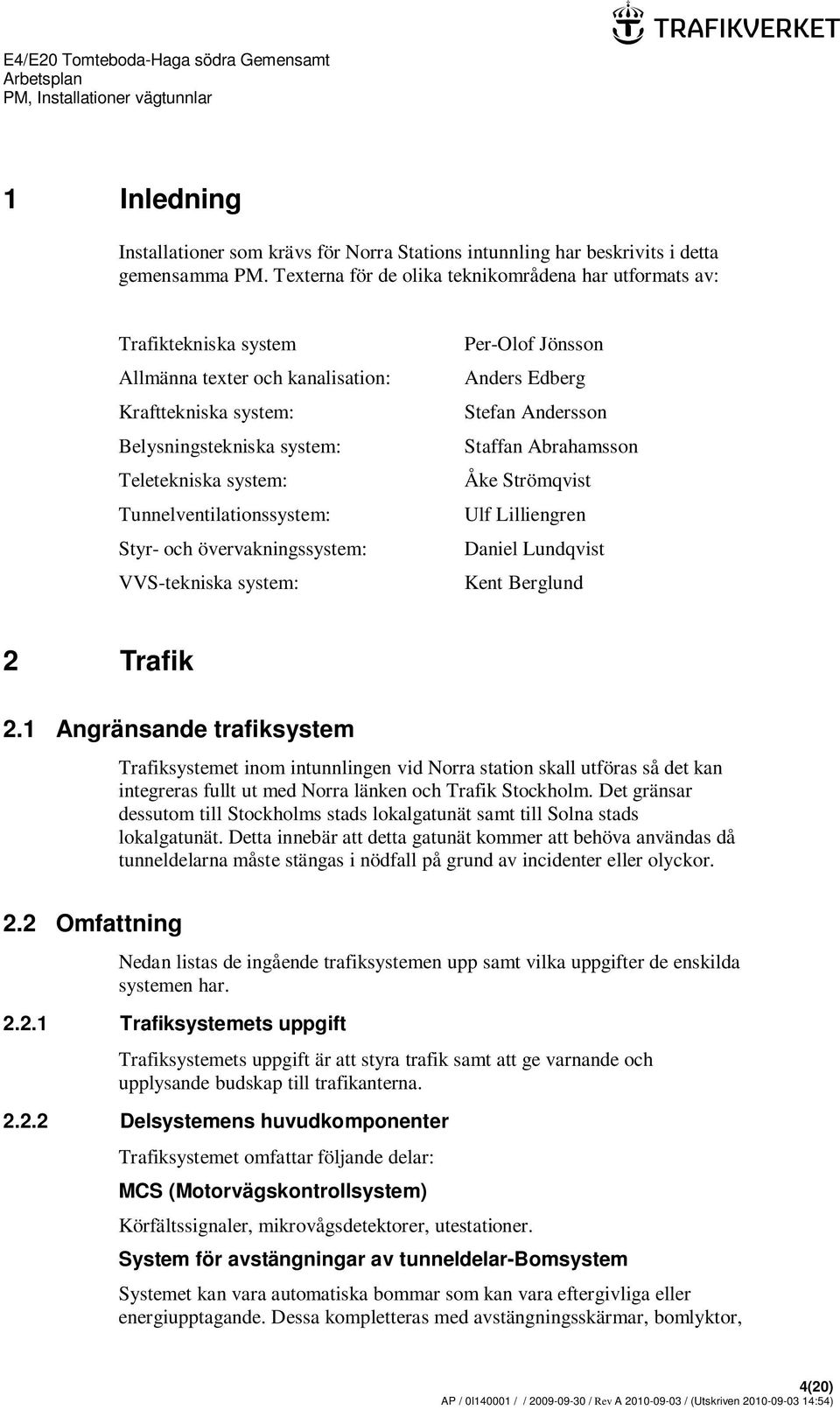 Tunnelventilationssystem: Styr- och övervakningssystem: VVS-tekniska system: Per-Olof Jönsson Anders Edberg Stefan Andersson Staffan Abrahamsson Åke Strömqvist Ulf Lilliengren Daniel Lundqvist Kent