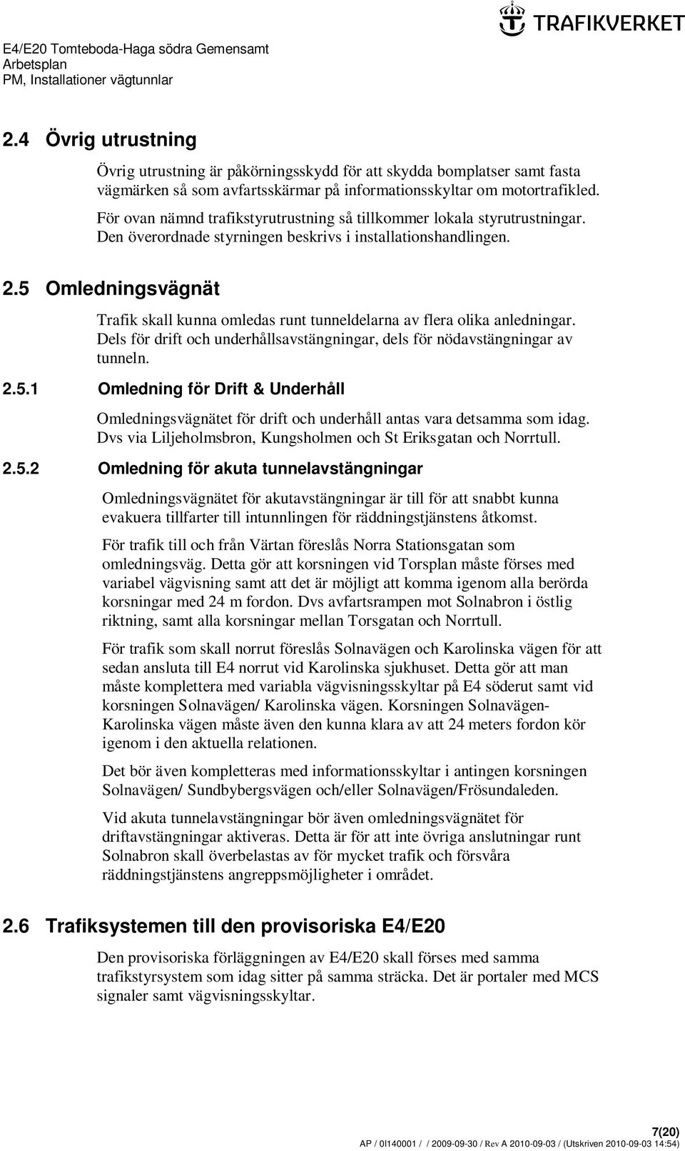 5 Omledningsvägnät Trafik skall kunna omledas runt tunneldelarna av flera olika anledningar. Dels för drift och underhållsavstängningar, dels för nödavstängningar av tunneln. 2.5.1 Omledning för Drift & Underhåll Omledningsvägnätet för drift och underhåll antas vara detsamma som idag.