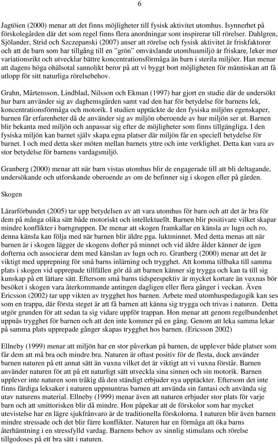 variationsrikt och utvecklar bättre koncentrationsförmåga än barn i sterila miljöer.