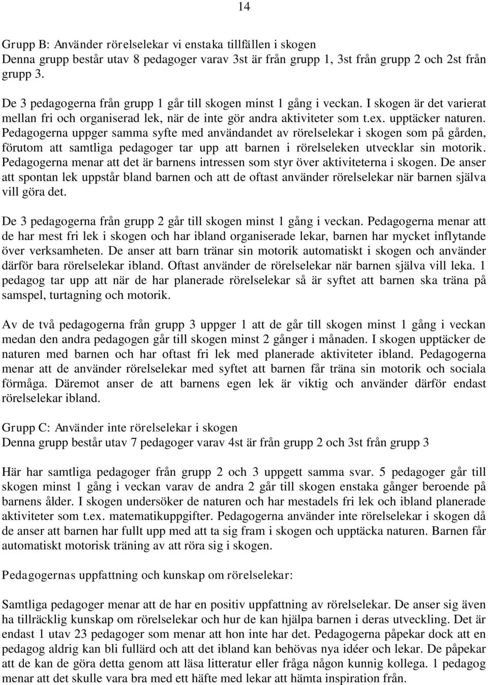 Pedagogerna uppger samma syfte med användandet av rörelselekar i skogen som på gården, förutom att samtliga pedagoger tar upp att barnen i rörelseleken utvecklar sin motorik.