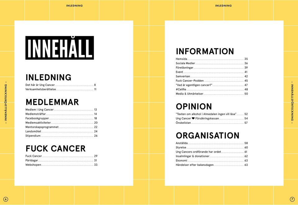 .. 45 "Vad är egentligen cancer?"... 47 #Cellfie... 48 Media & Utmärkelser... 50 Opinion Texten om alkohol i Almedalen ingen vill läsa... 52 Ung Cancer Försäkringskassan... 54 Önskelistan.
