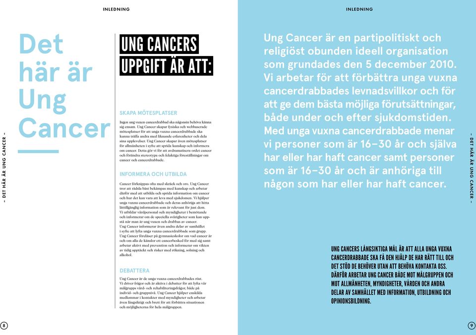 Ung Cancer skapar även mötesplatser för allmänheten i syfte att sprida kunskap och informera om cancer.
