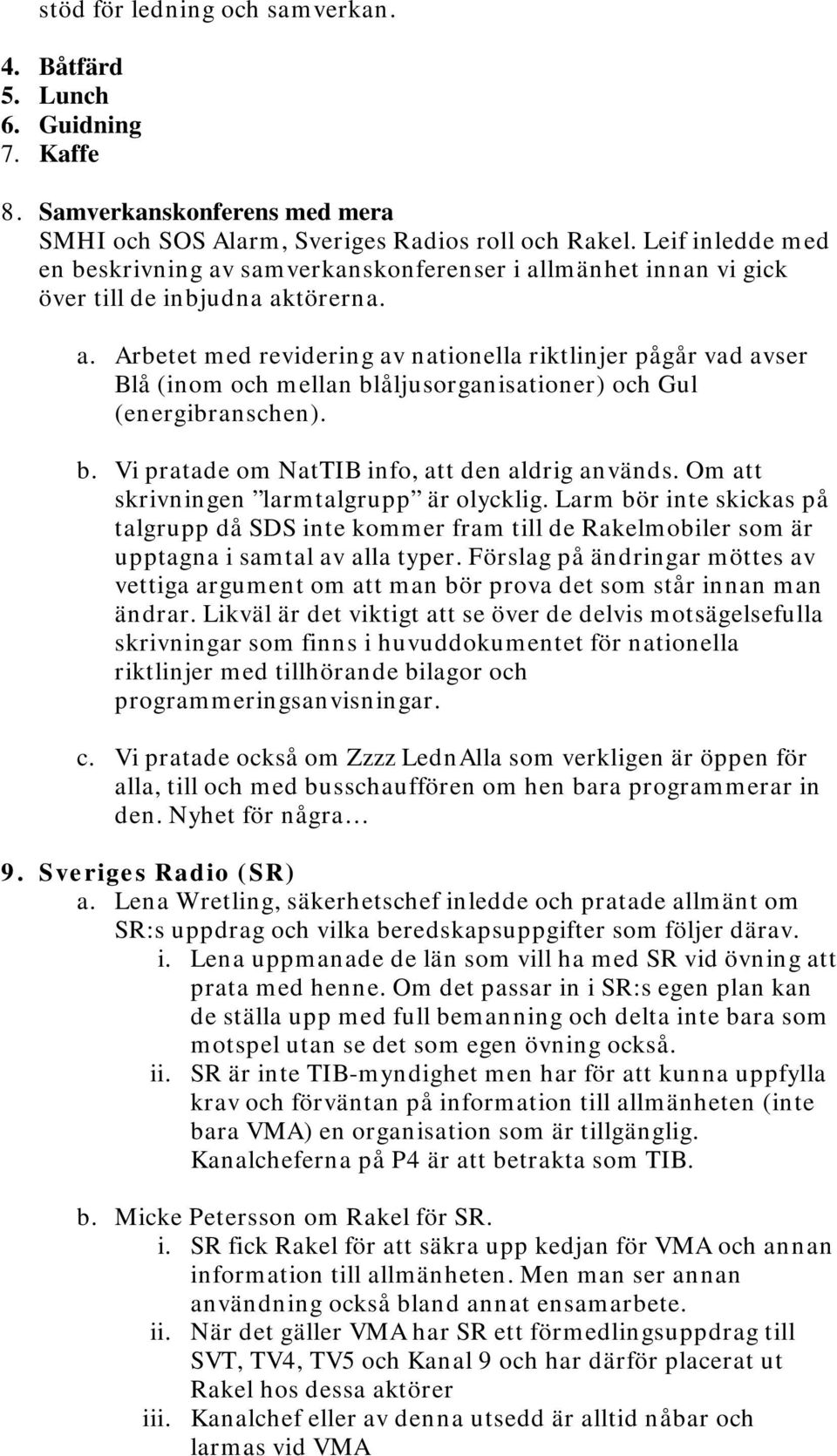 b. Vi pratade om NatTIB info, att den aldrig används. Om att skrivningen larmtalgrupp är olycklig.
