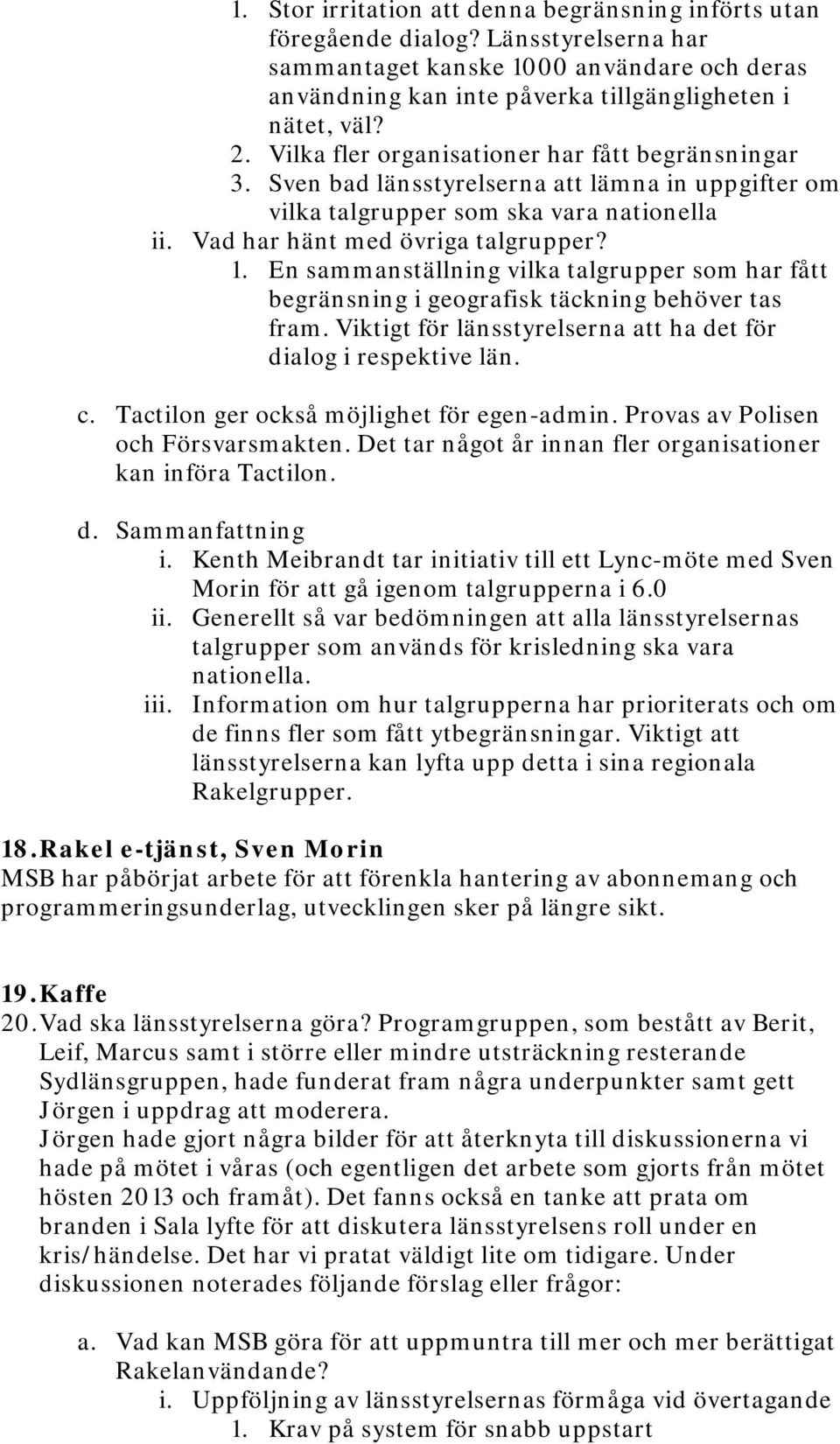 En sammanställning vilka talgrupper som har fått begränsning i geografisk täckning behöver tas fram. Viktigt för länsstyrelserna att ha det för dialog i respektive län. c.