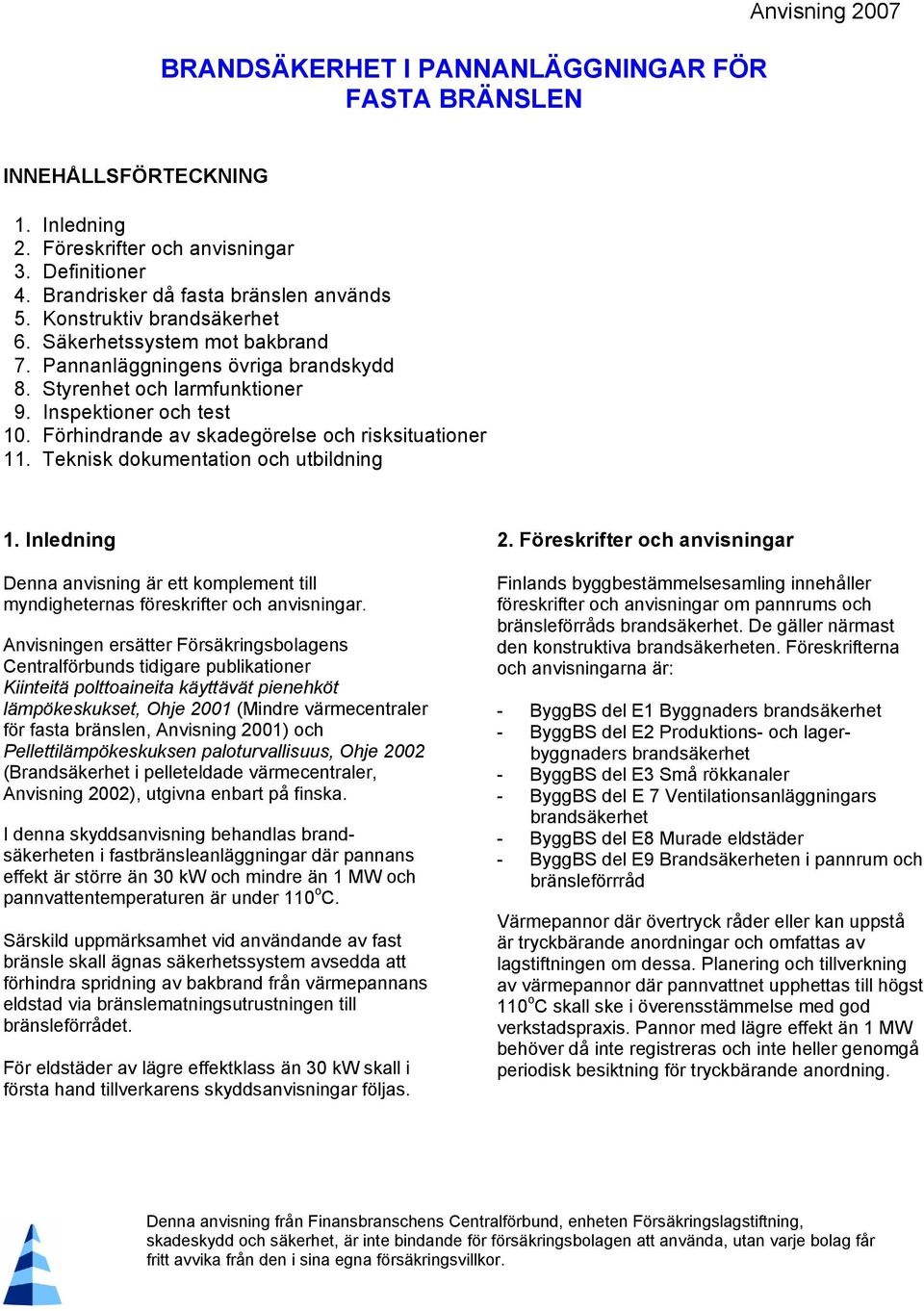 Förhindrande av skadegörelse och risksituationer 11. Teknisk dokumentation och utbildning 1. Inledning Denna anvisning är ett komplement till myndigheternas föreskrifter och anvisningar.