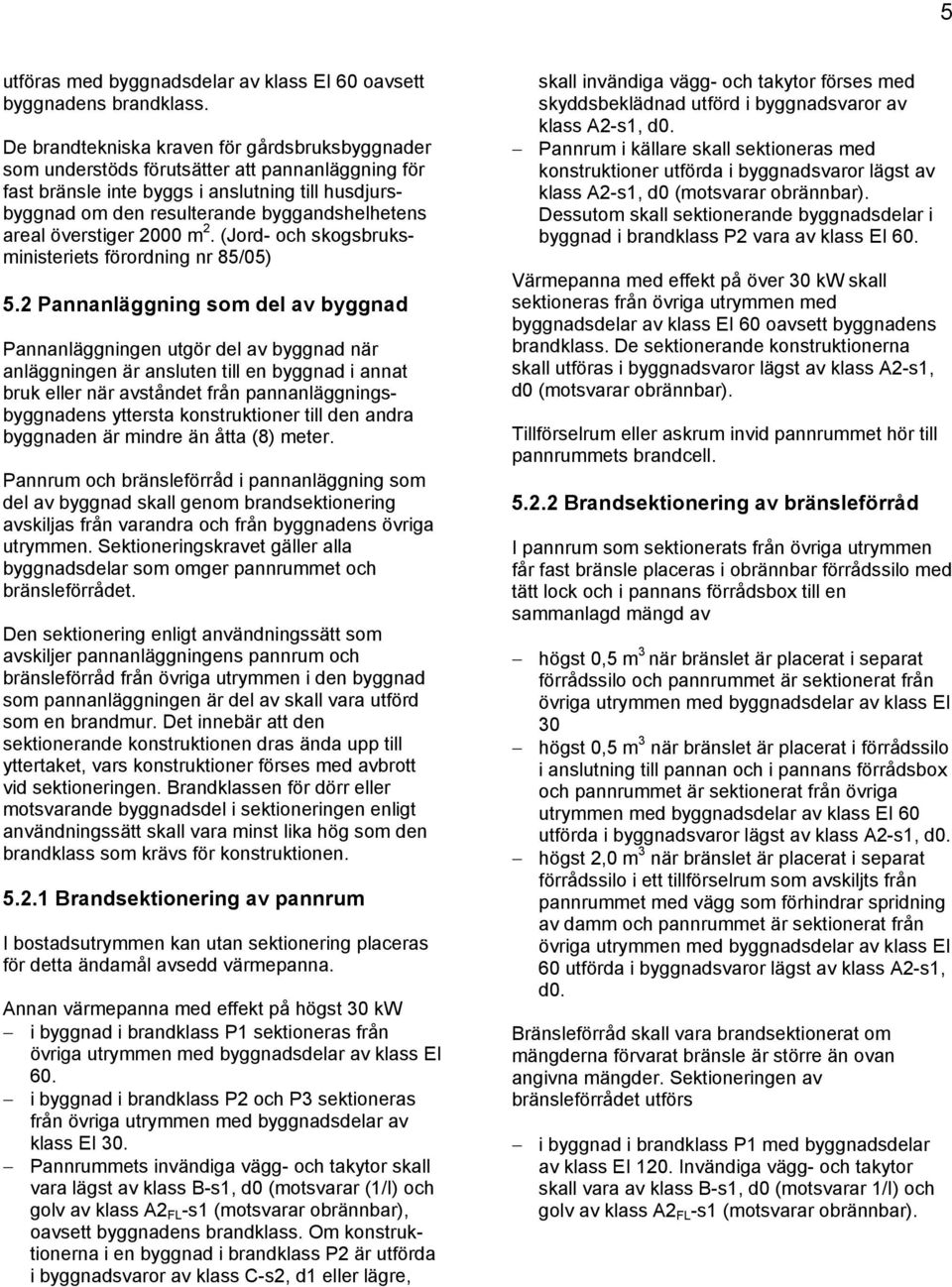 överstiger 2000 m 2. (Jord- och skogsbruksministeriets förordning nr 85/05) 5.