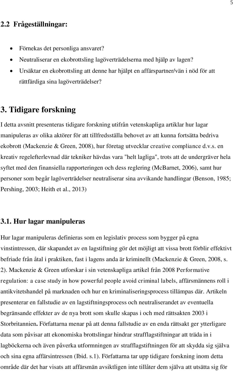 Tidigare forskning I detta avsnitt presenteras tidigare forskning utifrån vetenskapliga artiklar hur lagar manipuleras av olika aktörer för att tillfredsställa behovet av att kunna fortsätta bedriva