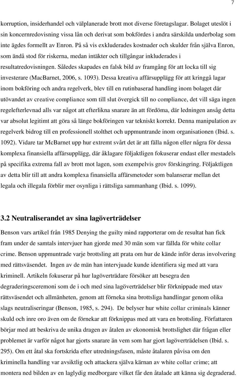 På så vis exkluderades kostnader och skulder från själva Enron, som ändå stod för riskerna, medan intäkter och tillgångar inkluderades i resultatredovisningen.