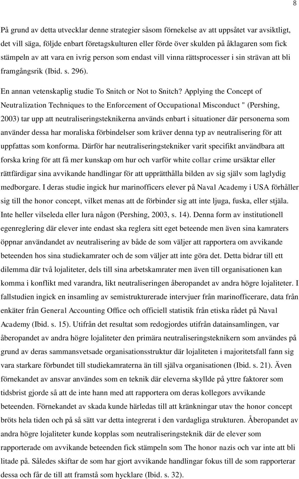 Applying the Concept of Neutralization Techniques to the Enforcement of Occupational Misconduct " (Pershing, 2003) tar upp att neutraliseringsteknikerna används enbart i situationer där personerna