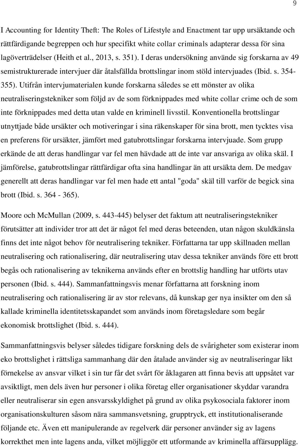 Utifrån intervjumaterialen kunde forskarna således se ett mönster av olika neutraliseringstekniker som följd av de som förknippades med white collar crime och de som inte förknippades med detta utan