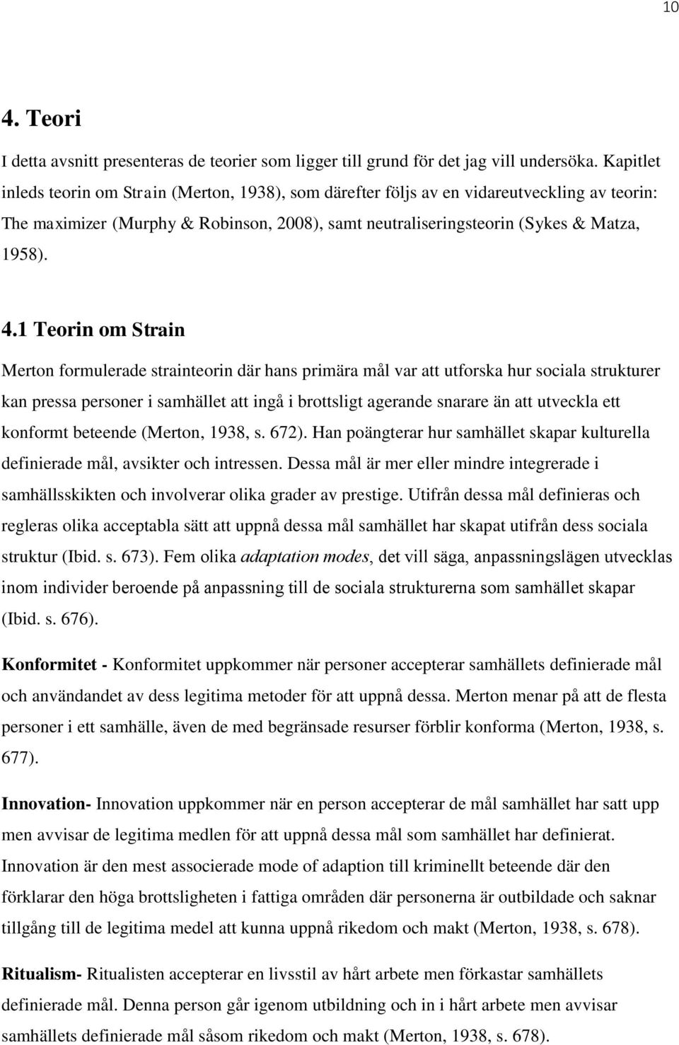 1 Teorin om Strain Merton formulerade strainteorin där hans primära mål var att utforska hur sociala strukturer kan pressa personer i samhället att ingå i brottsligt agerande snarare än att utveckla