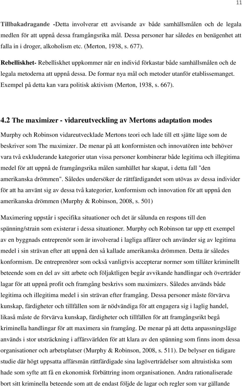 Rebelliskhet- Rebelliskhet uppkommer när en individ förkastar både samhällsmålen och de legala metoderna att uppnå dessa. De formar nya mål och metoder utanför etablissemanget.