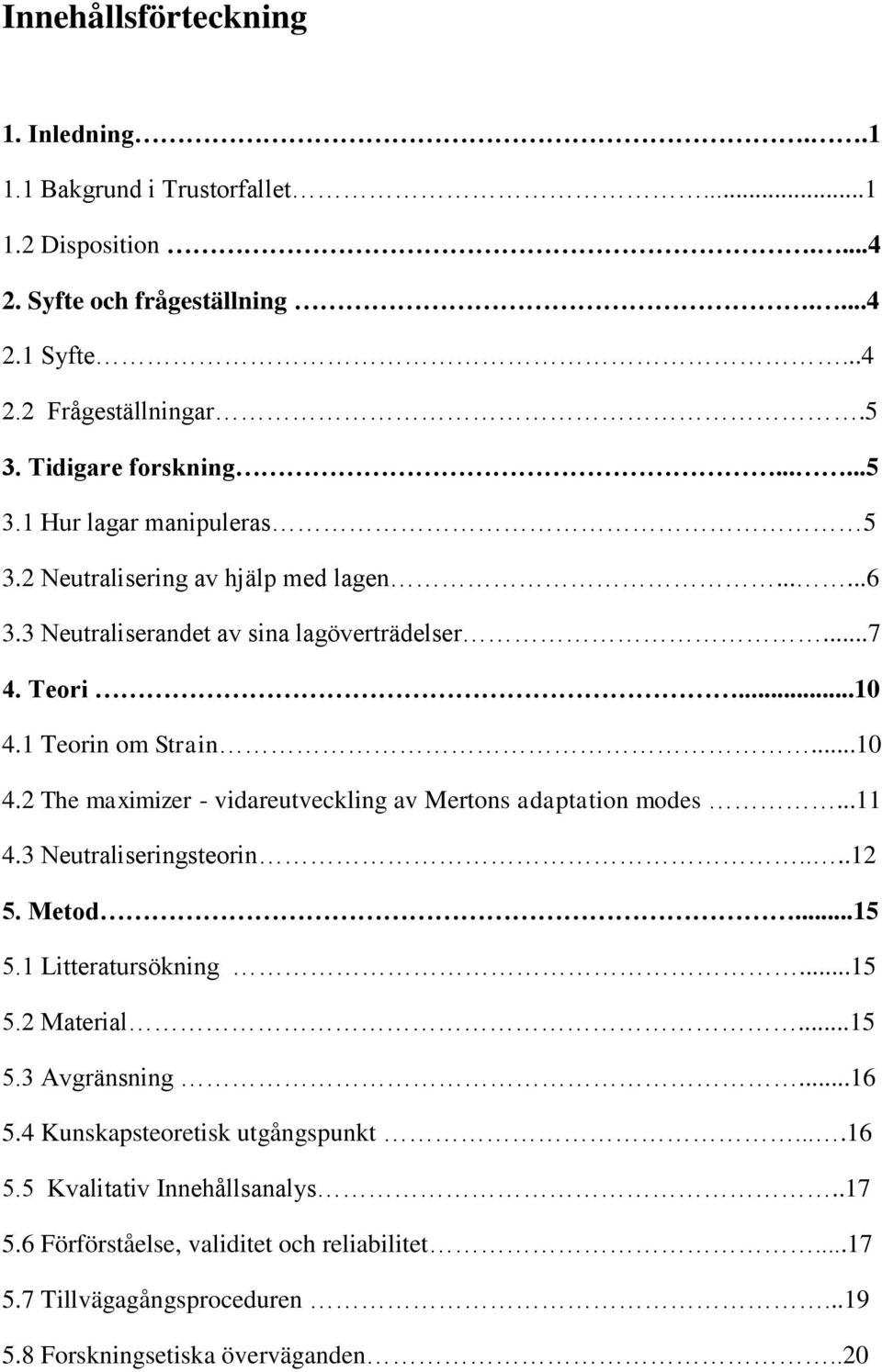 1 Teorin om Strain...10 4.2 The maximizer - vidareutveckling av Mertons adaptation modes...11 4.3 Neutraliseringsteorin....12 5. Metod...15 5.1 Litteratursökning...15 5.2 Material.