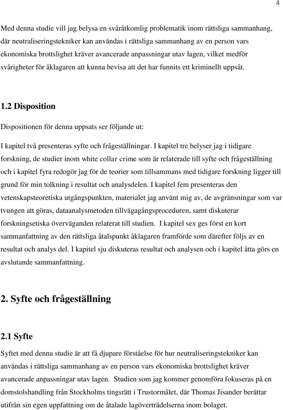 2 Disposition Dispositionen för denna uppsats ser följande ut: I kapitel två presenteras syfte och frågeställningar.