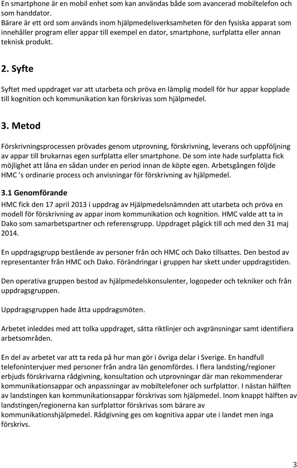 Syfte Syftet med uppdraget var att utarbeta och pröva en lämplig modell för hur appar kopplade till kognition och kommunikation kan förskrivas som hjälpmedel. 3.