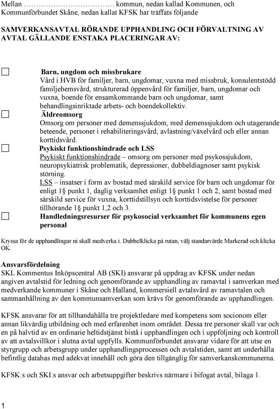 ungdom och missbrukare Vård i HVB för familjer, barn, ungdomar, vuxna med missbruk, konsulentstödd familjehemsvård, strukturerad öppenvård för familjer, barn, ungdomar och vuxna, boende för