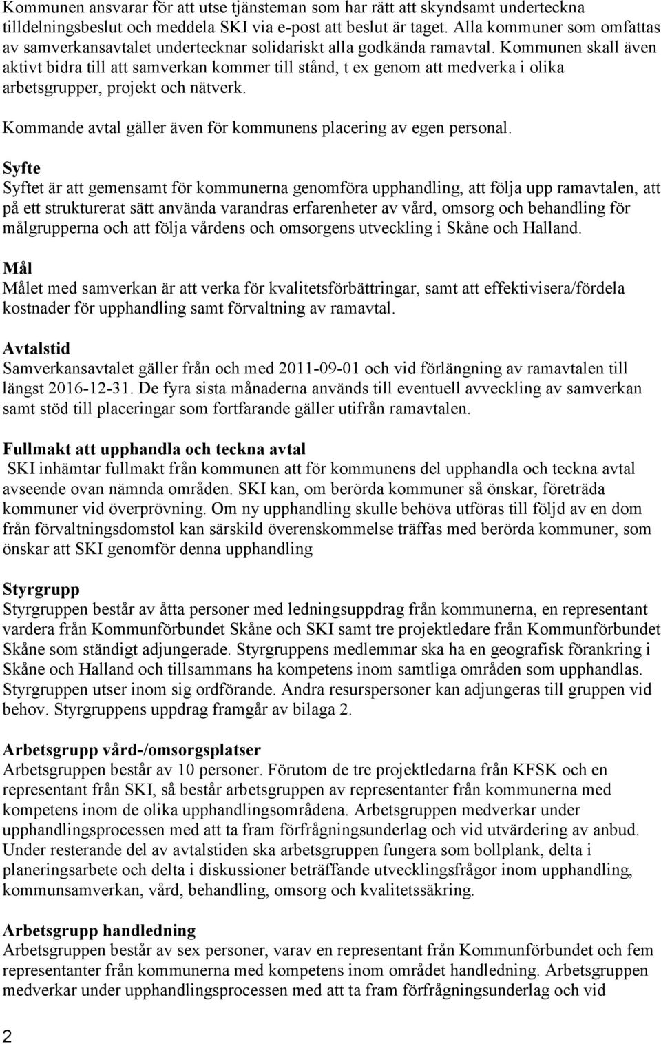 Kommunen skall även aktivt bidra till att samverkan kommer till stånd, t ex genom att medverka i olika arbetsgrupper, projekt och nätverk.