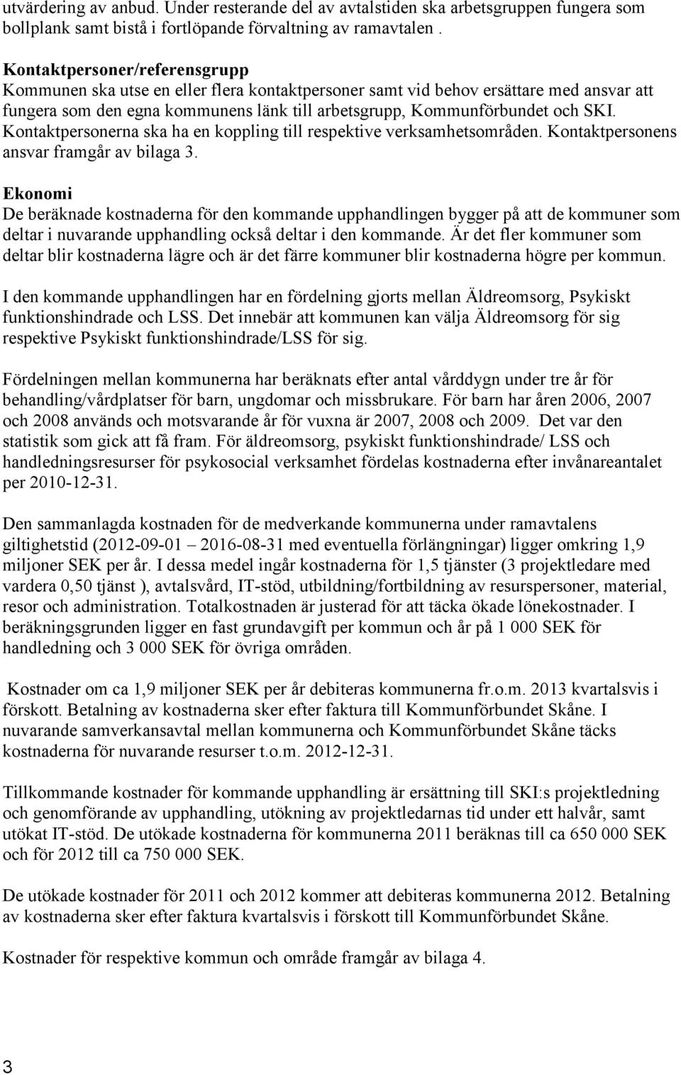 Kontaktpersonerna ska ha en koppling till respektive verksamhetsområden. Kontaktpersonens ansvar framgår av bilaga 3.