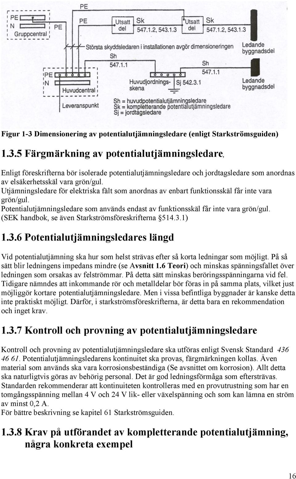 (SEK handbok, se även Starkströmsföreskrifterna 514.3.1) 1.3.6 Potentialutjämningsledares längd Vid potentialutjämning ska hur som helst strävas efter så korta ledningar som möjligt.