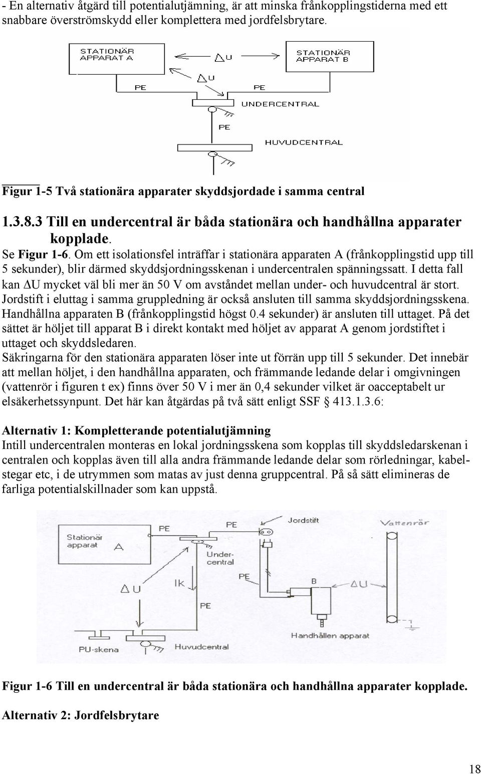 Om ett isolationsfel inträffar i stationära apparaten A (frånkopplingstid upp till 5 sekunder), blir därmed skyddsjordningsskenan i undercentralen spänningssatt.