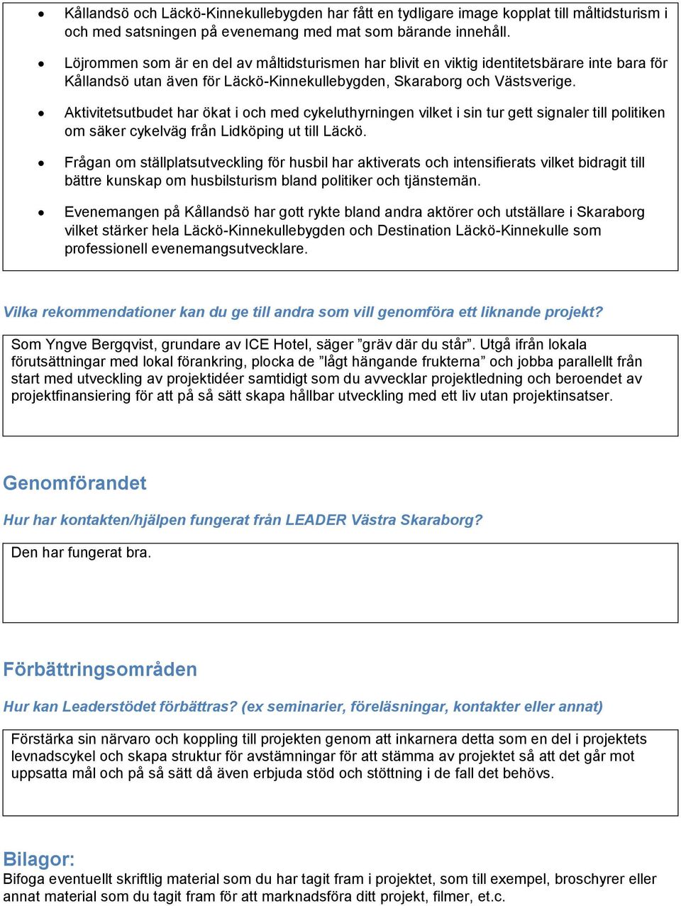 Aktivitetsutbudet har ökat i och med cykeluthyrningen vilket i sin tur gett signaler till politiken om säker cykelväg från Lidköping ut till Läckö.