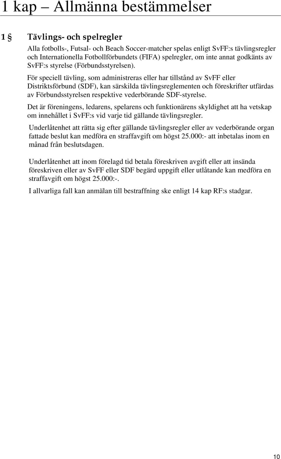 För speciell tävling, som administreras eller har tillstånd av SvFF eller Distriktsförbund (SDF), kan särskilda tävlingsreglementen och föreskrifter utfärdas av Förbundsstyrelsen respektive